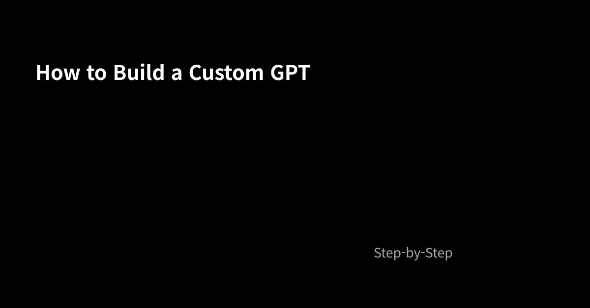 How to Build a Custom GPT: Step-by-Step Guide for Beginners (2026)